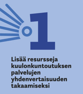 1. Lisää resursseja kuulonkuntoutuksen palvelujen yhdenvertaisuuden takaamiseksi.