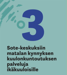 3. Sote-keskuksiin matalan kynnyksen kuulonkuntoutuksen palveluja ikäkuuloisille.