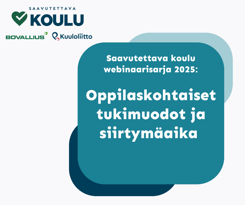 Ylhäällä Saavutettava koulu, Bovalliussäätiön ja Kuuloliiton logot. Keskellä tekstikehyksessä Saavutettava koulu webinaarisarja 2025: oppilaskohtaiset tukimuodot ja siirtymäaika teksti.