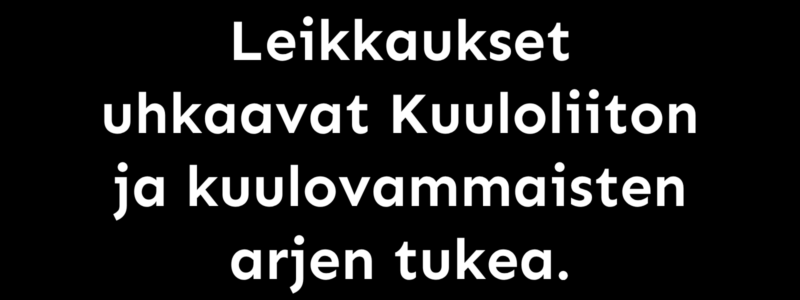 leikkaukset uhkaavat kuuloliiton ja kuulovammaisten arjen tukea.